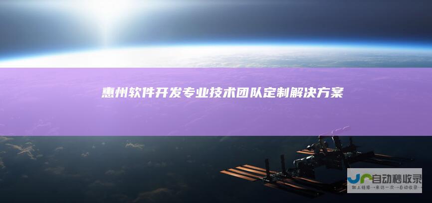 惠州软件开发：专业技术团队、定制解决方案、卓越服务